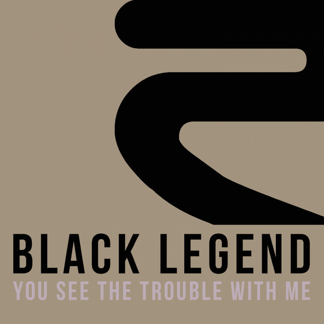 Black Legend - You See The Trouble With Me