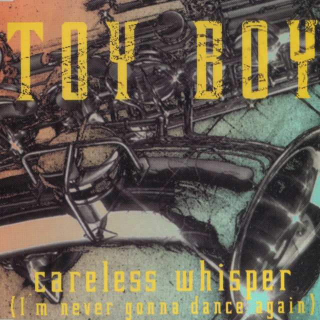 Toy Boy - Careless Whisper (i`m Never Gonna Dance Again)
